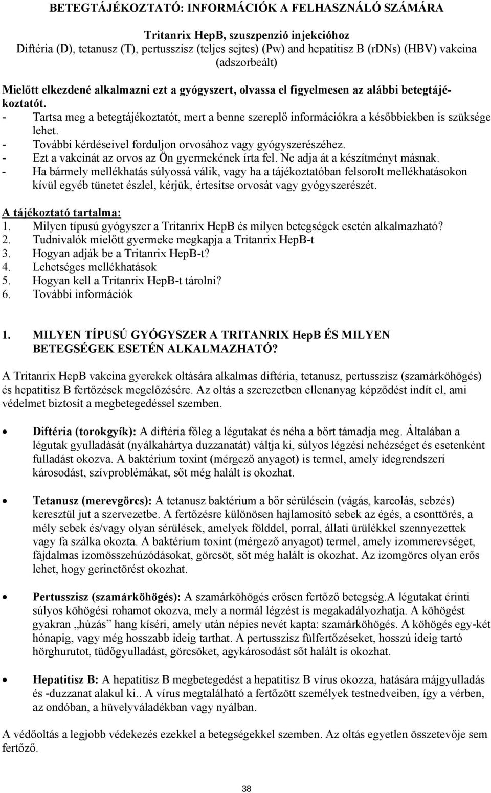 - Tartsa meg a betegtájékoztatót, mert a benne szereplő információkra a későbbiekben is szüksége lehet. - További kérdéseivel forduljon orvosához vagy gyógyszerészéhez.