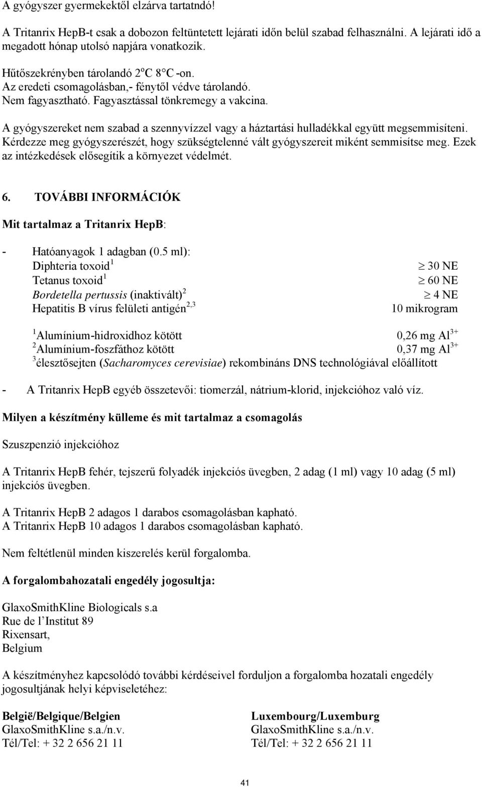 A gyógyszereket nem szabad a szennyvízzel vagy a háztartási hulladékkal együtt megsemmisíteni. Kérdezze meg gyógyszerészét, hogy szükségtelenné vált gyógyszereit miként semmisítse meg.