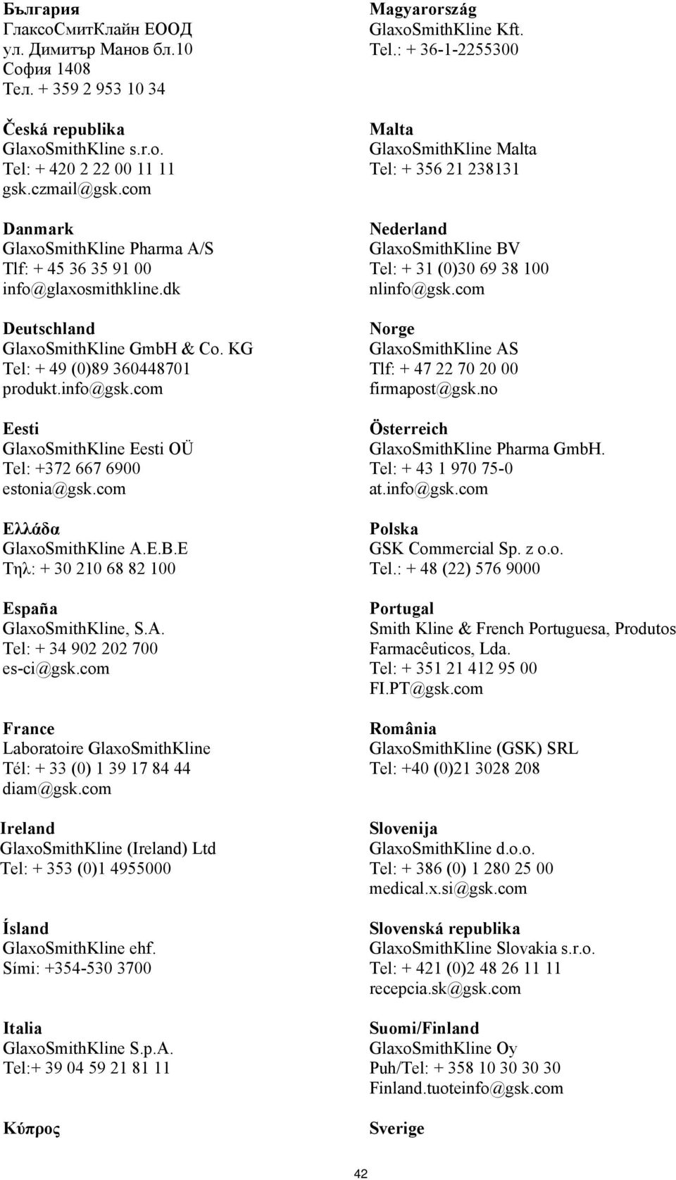 com Eesti GlaxoSmithKline Eesti OÜ Tel: +372 667 6900 estonia@gsk.com Ελλάδα GlaxoSmithKline A.E.B.E Tηλ: + 30 210 68 82 100 España GlaxoSmithKline, S.A. Tel: + 34 902 202 700 es-ci@gsk.