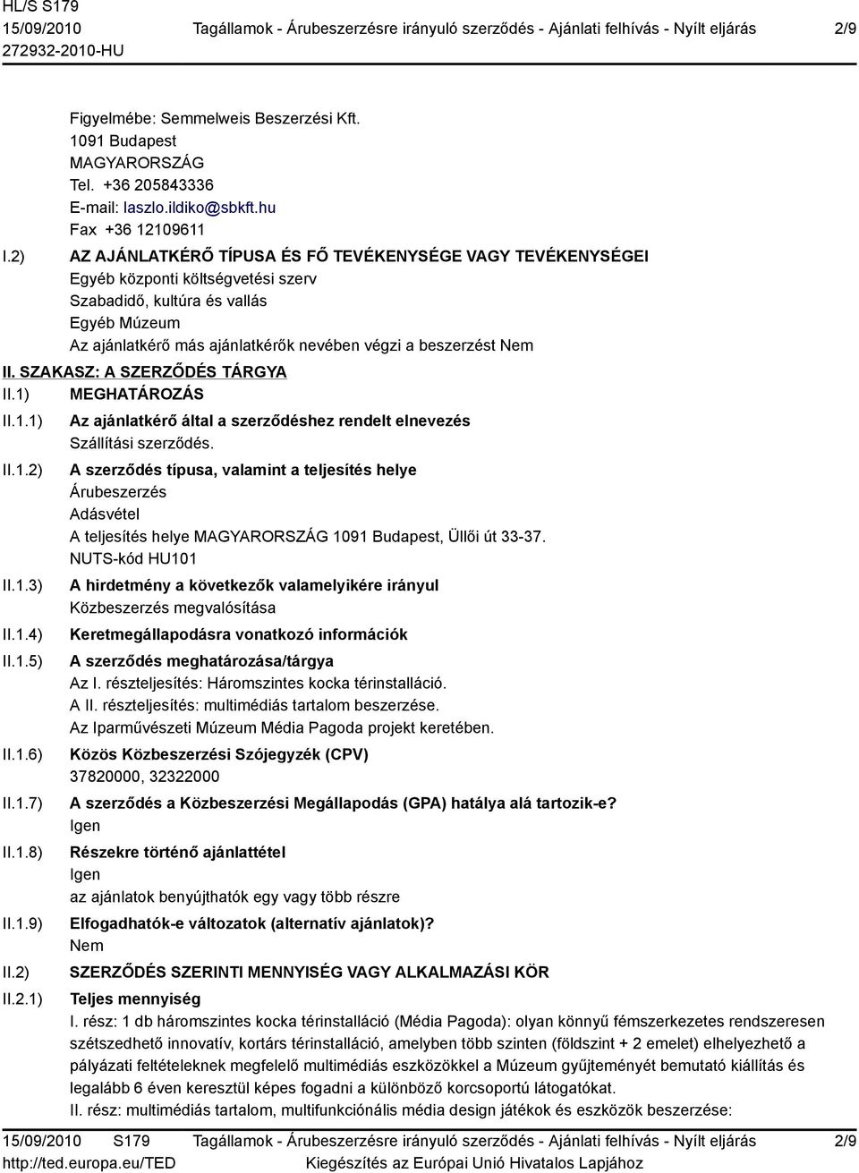 végzi a beszerzést II. SZAKASZ: A SZERZŐDÉS TÁRGYA II.1) MEGHATÁROZÁS II.1.1) II.1.2) II.1.3) II.1.4) II.1.5) II.1.6) II.1.7) II.1.8) II.1.9) II.2) II.2.1) Az ajánlatkérő által a szerződéshez rendelt elnevezés Szállítási szerződés.