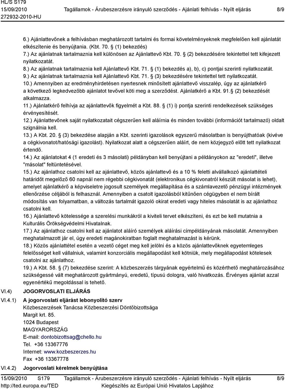 (1) bekezdés a), b), c) pontjai szerinti nyilatkozatát. 9.) Az ajánlatnak tartalmaznia kell Ajánlattevő Kbt. 71. (3) bekezdésére tekintettel tett nyilatkozatát. 10.