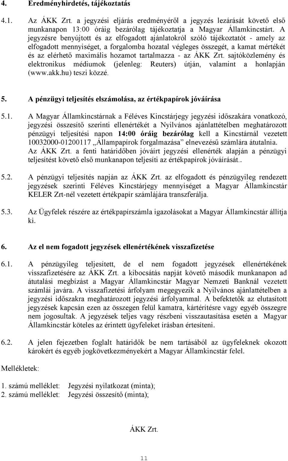 tartalmazza - az ÁKK Zrt. sajtóközlemény és elektronikus médiumok (jelenleg: Reuters) útján, valamint a honlapján (www.akk.hu) teszi közzé. 5.