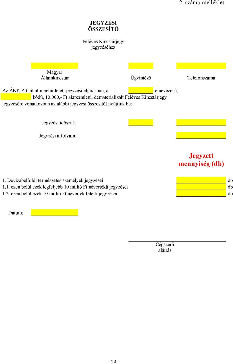 000,- Ft alapcímletű, dematerializált Féléves Kincstárjegy jegyzésére vonatkozóan az alábbi jegyzési összesítőt nyújtjuk be: Jegyzési időszak: