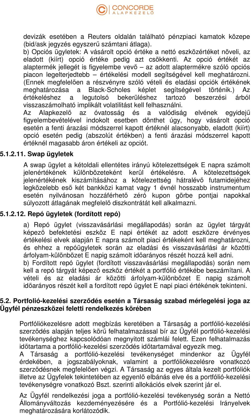 Az opció értékét az alaptermék jellegét is figyelembe vevő az adott alaptermékre szóló opciós piacon legelterjedtebb értékelési modell segítségével kell meghatározni.