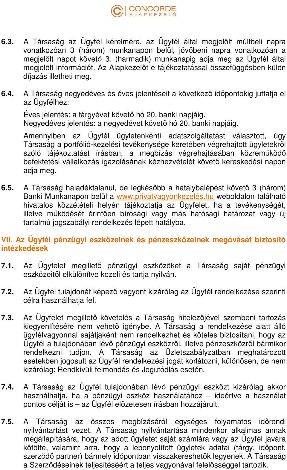 A Társaság negyedéves és éves jelentéseit a következő időpontokig juttatja el az Ügyfélhez: Éves jelentés: a tárgyévet követő hó 20. banki napjáig. Negyedéves jelentés: a negyedévet követő hó 20.