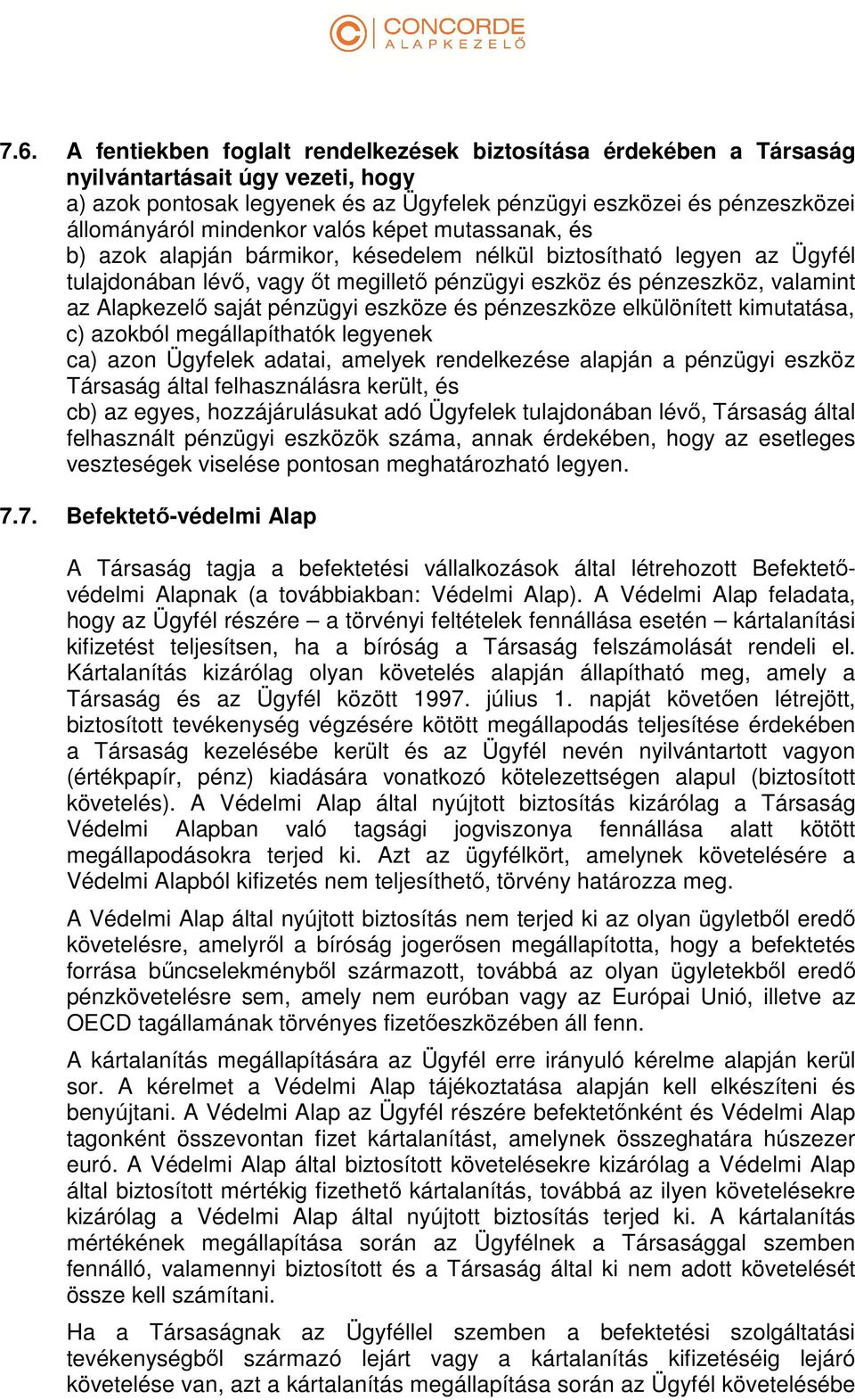 Alapkezelő saját pénzügyi eszköze és pénzeszköze elkülönített kimutatása, c) azokból megállapíthatók legyenek ca) azon Ügyfelek adatai, amelyek rendelkezése alapján a pénzügyi eszköz Társaság által