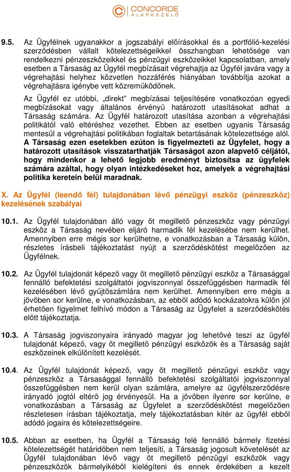 igénybe vett közreműködőnek. Az Ügyfél ez utóbbi, direkt megbízásai teljesítésére vonatkozóan egyedi megbízásokat vagy általános érvényű határozott utasításokat adhat a Társaság számára.