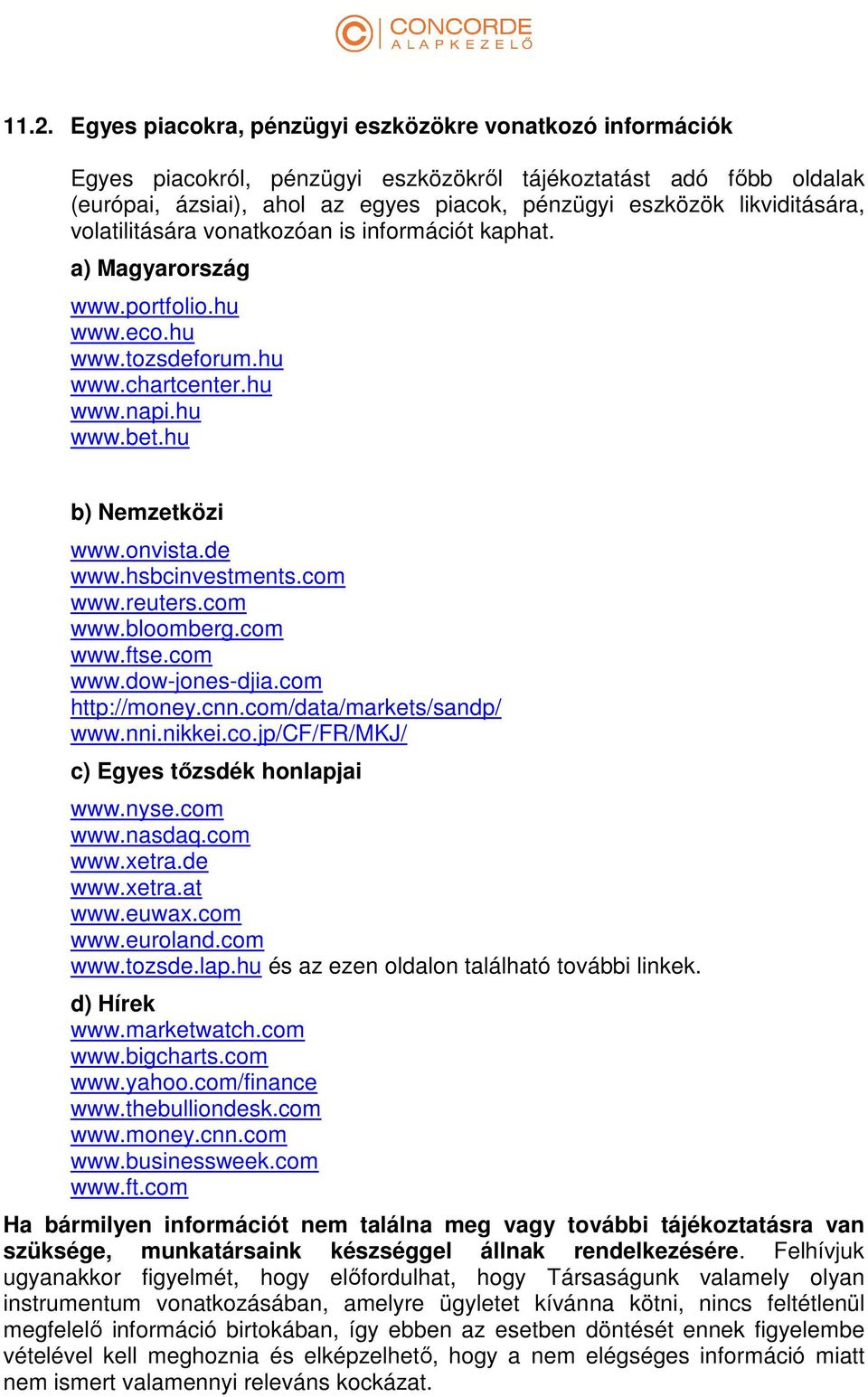 de www.hsbcinvestments.com www.reuters.com www.bloomberg.com www.ftse.com www.dow-jones-djia.com http://money.cnn.com/data/markets/sandp/ www.nni.nikkei.co.jp/cf/fr/mkj/ c) Egyes tőzsdék honlapjai www.