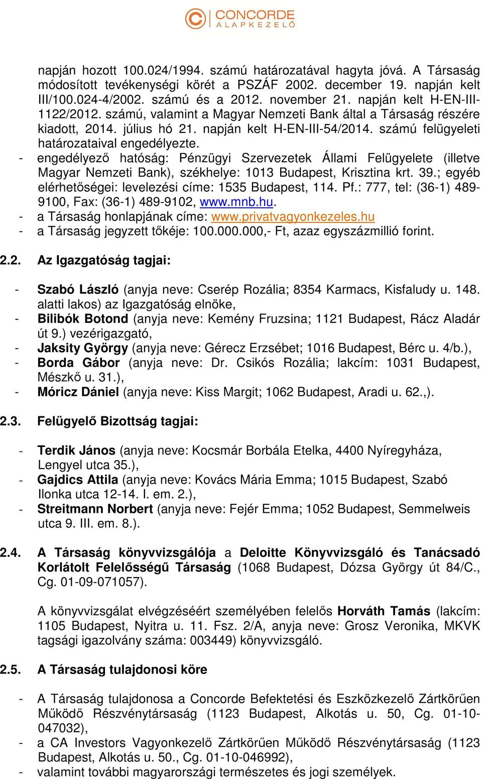 számú felügyeleti határozataival engedélyezte. - engedélyező hatóság: Pénzügyi Szervezetek Állami Felügyelete (illetve Magyar Nemzeti Bank), székhelye: 1013 Budapest, Krisztina krt. 39.