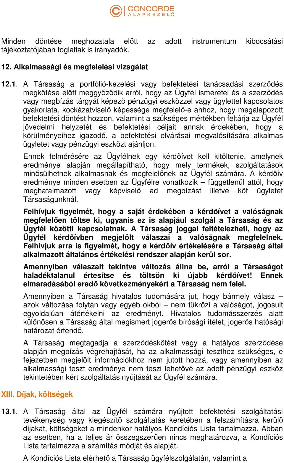 .1. A Társaság a portfólió-kezelési vagy befektetési tanácsadási szerződés megkötése előtt meggyőződik arról, hogy az Ügyfél ismeretei és a szerződés vagy megbízás tárgyát képező pénzügyi eszközzel