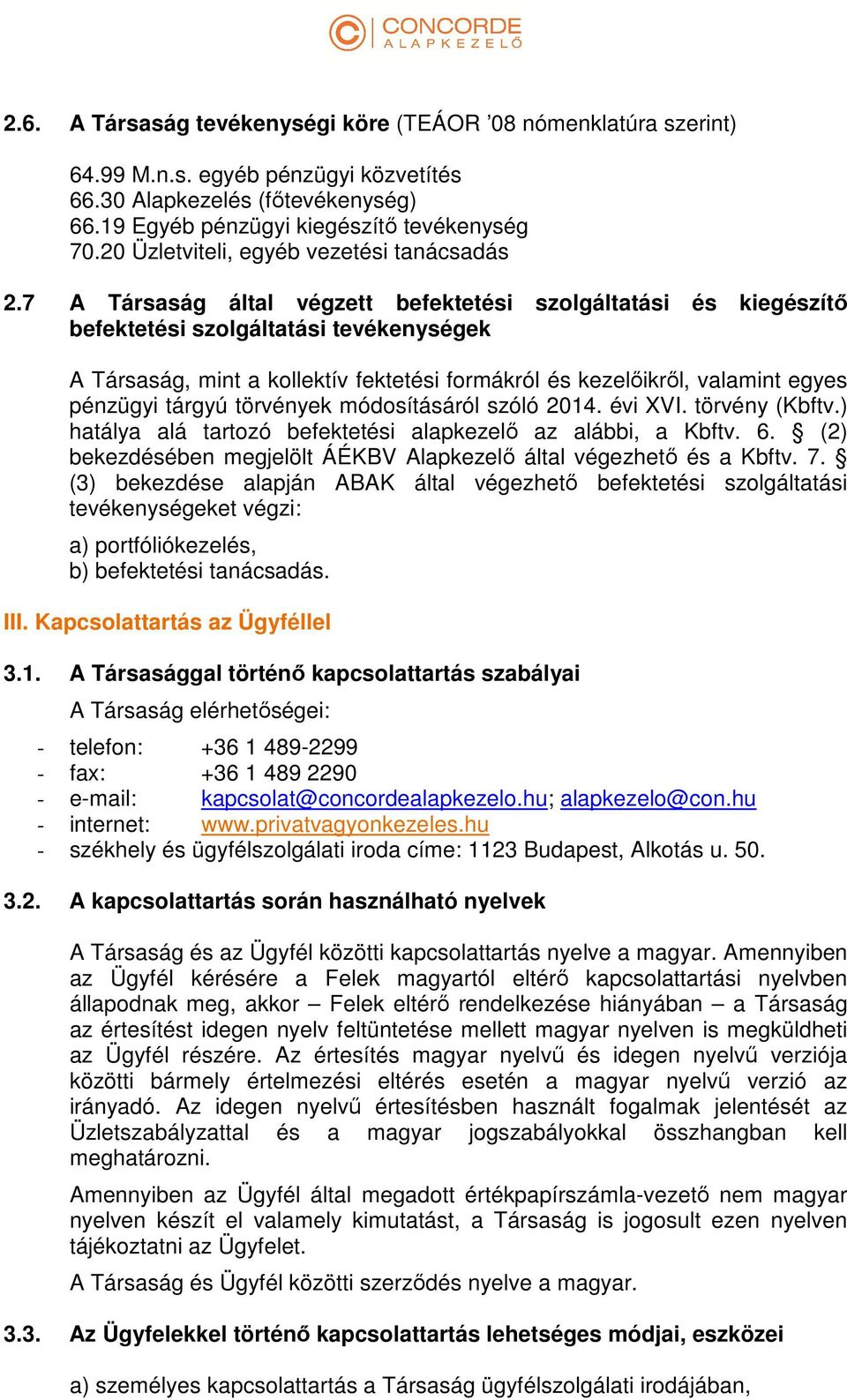 7 A Társaság által végzett befektetési szolgáltatási és kiegészítő befektetési szolgáltatási tevékenységek A Társaság, mint a kollektív fektetési formákról és kezelőikről, valamint egyes pénzügyi