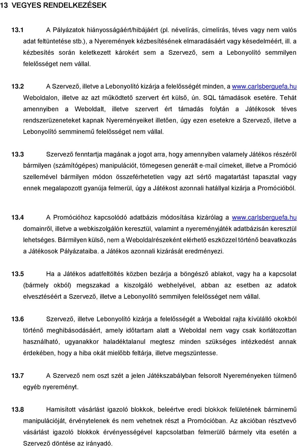 2 A Szervező, illetve a Lebonyolító kizárja a felelősségét minden, a www.carlsberguefa.hu Weboldalon, illetve az azt működtető szervert ért külső, ún. SQL támadások esetére.