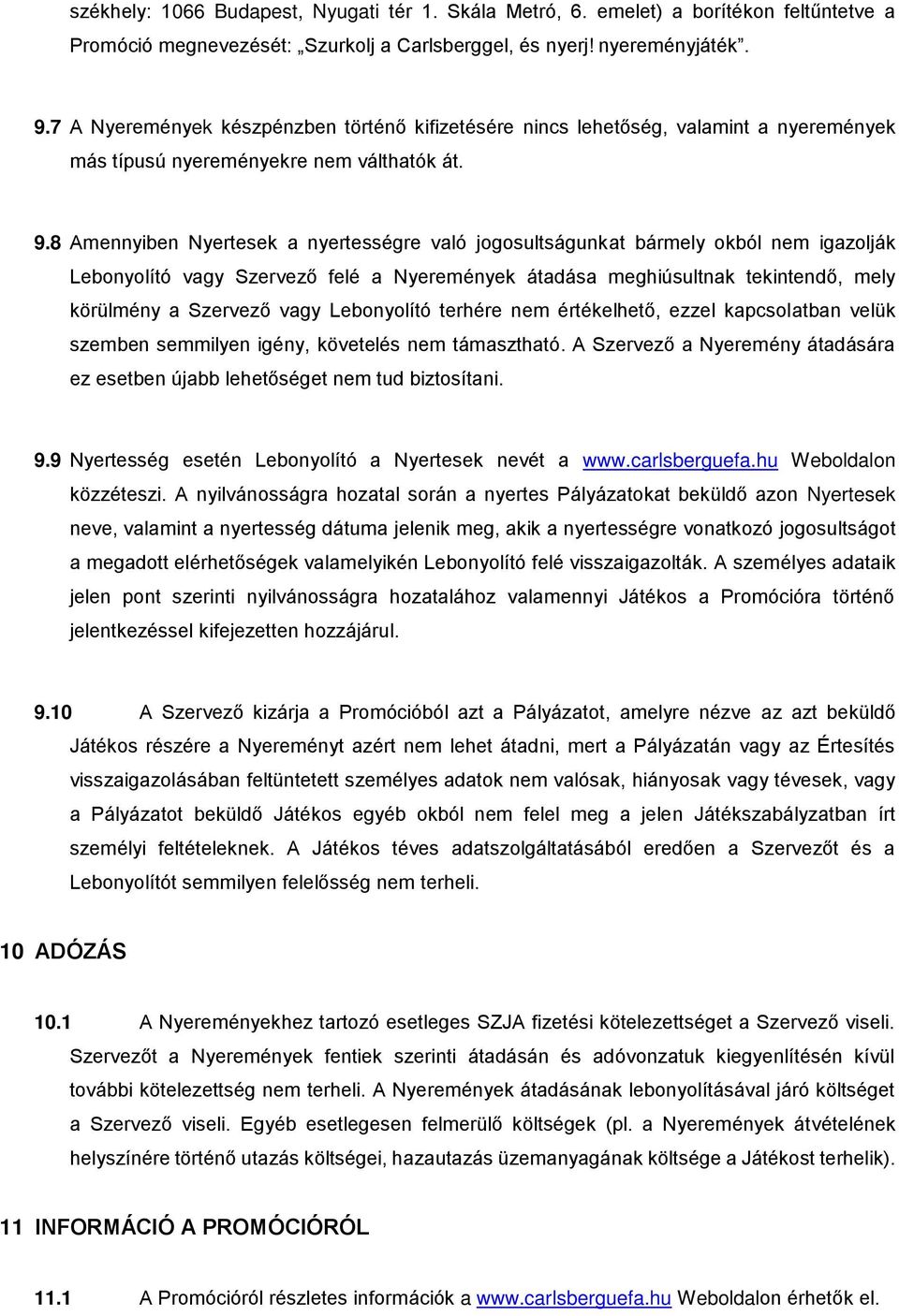 8 Amennyiben Nyertesek a nyertességre való jogosultságunkat bármely okból nem igazolják Lebonyolító vagy Szervező felé a Nyeremények átadása meghiúsultnak tekintendő, mely körülmény a Szervező vagy