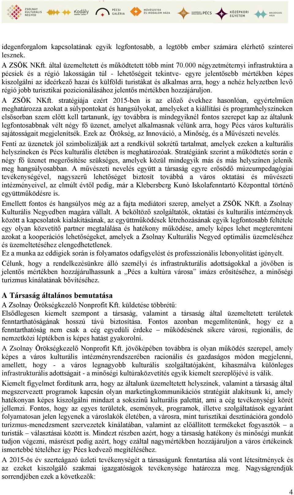 arra, hogy a nehéz helyzetben levő régió jobb turisztikai pozicionálásához jelentős mértékben hozzájáruljon. A ZSÖK NKft.