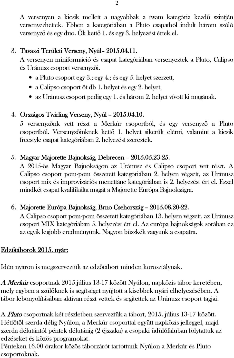 a Pluto csoport egy 3.; egy 4.; és egy 5. helyet szerzett, a Calipso csoport öt db 1. helyet és egy 2. helyet, az Uránusz csoport pedig egy 1. és három 2. helyet vívott ki magának. 4. Országos Twirling Verseny, Nyúl 2015 015.