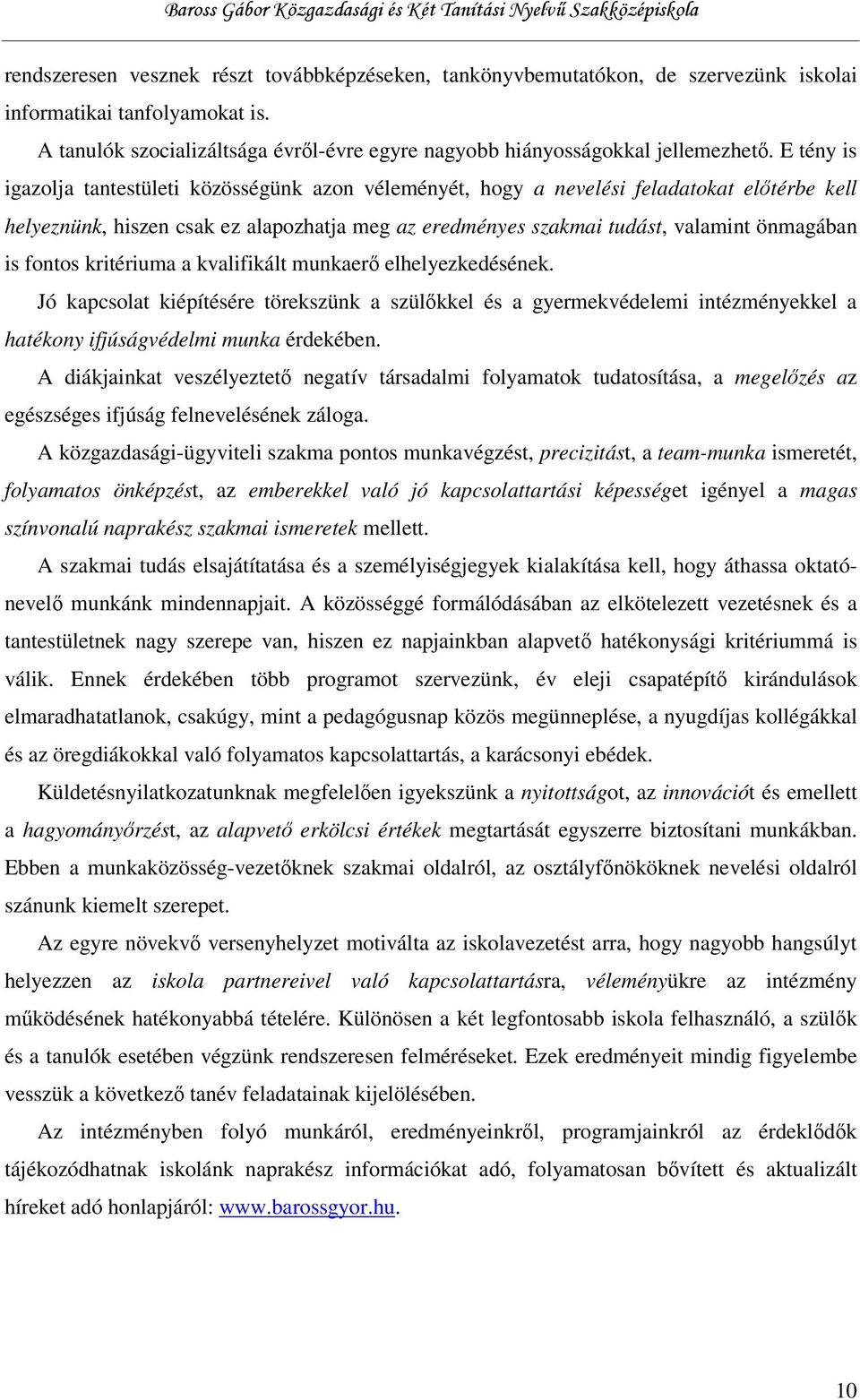 fontos kritériuma a kvalifikált munkaerő elhelyezkedésének. Jó kapcsolat kiépítésére törekszünk a szülőkkel és a gyermekvédelemi intézményekkel a hatékony ifjúságvédelmi munka érdekében.