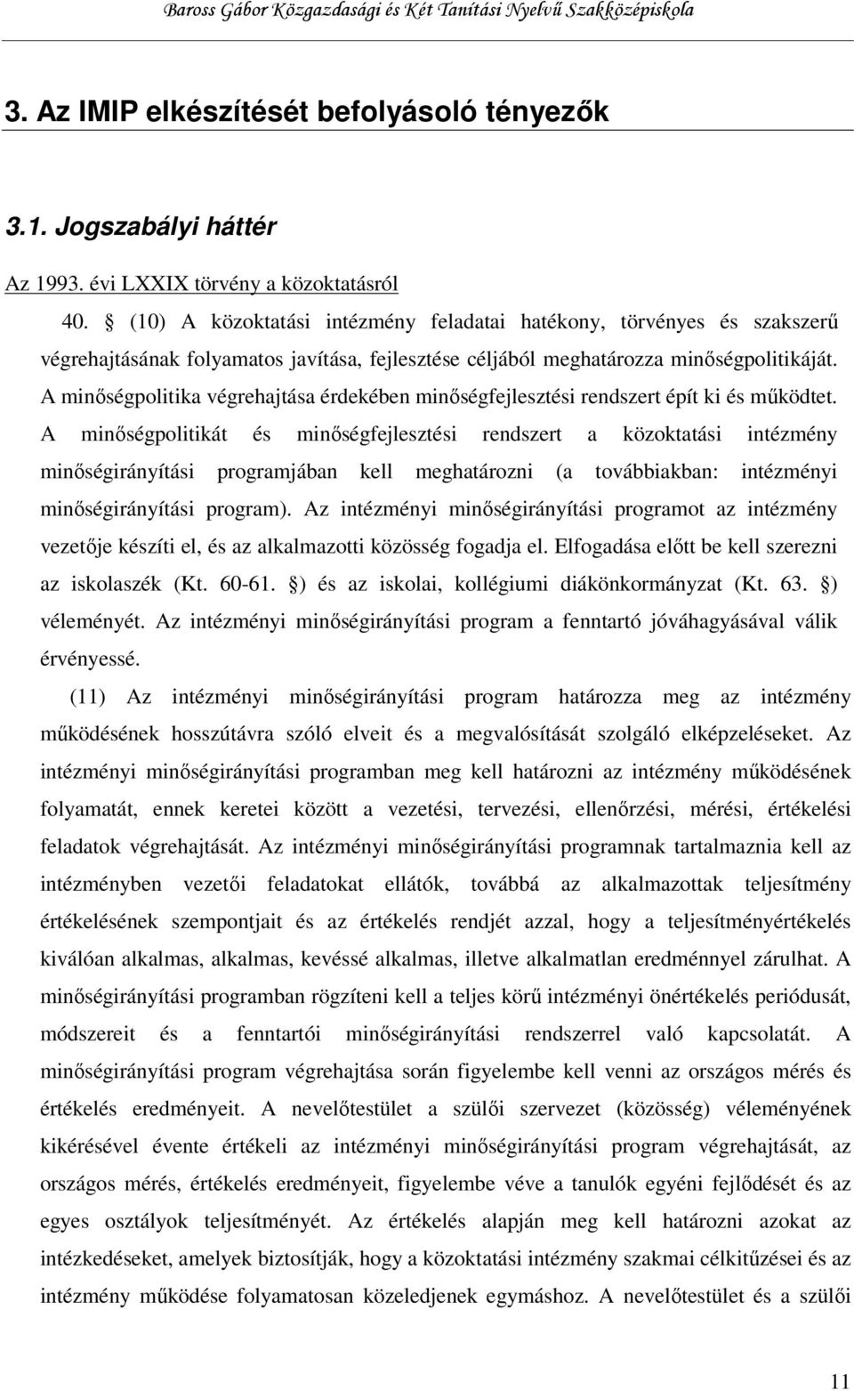 A minőségpolitika végrehajtása érdekében minőségfejlesztési rendszert épít ki és működtet.