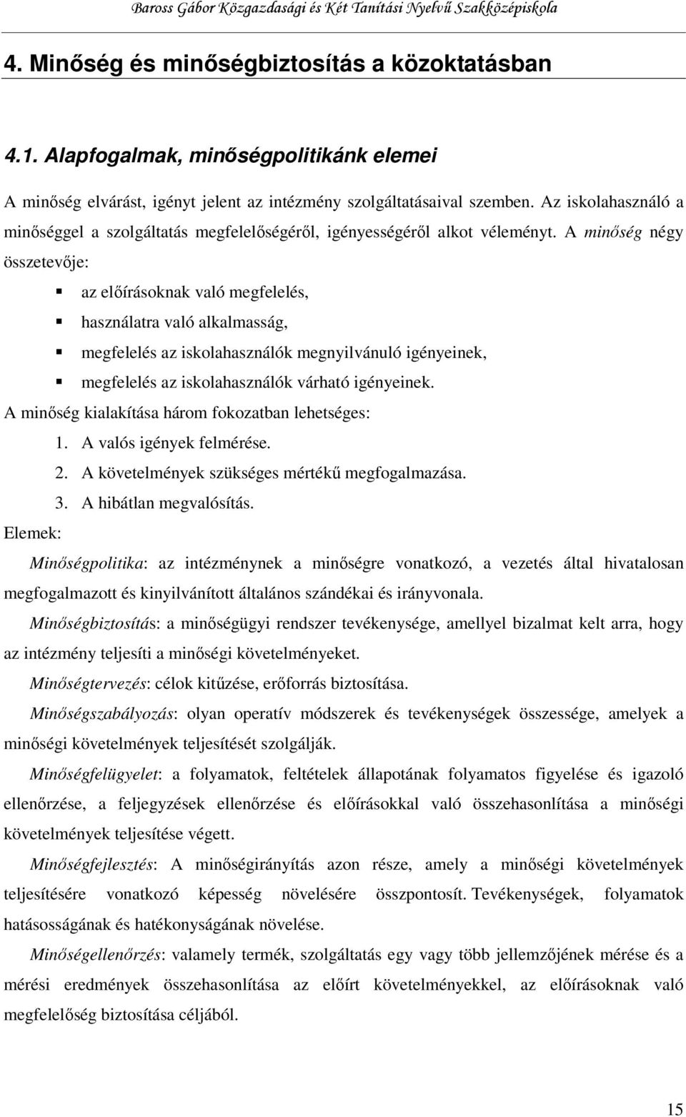 A minőség négy összetevője: az előírásoknak való megfelelés, használatra való alkalmasság, megfelelés az iskolahasználók megnyilvánuló igényeinek, megfelelés az iskolahasználók várható igényeinek.