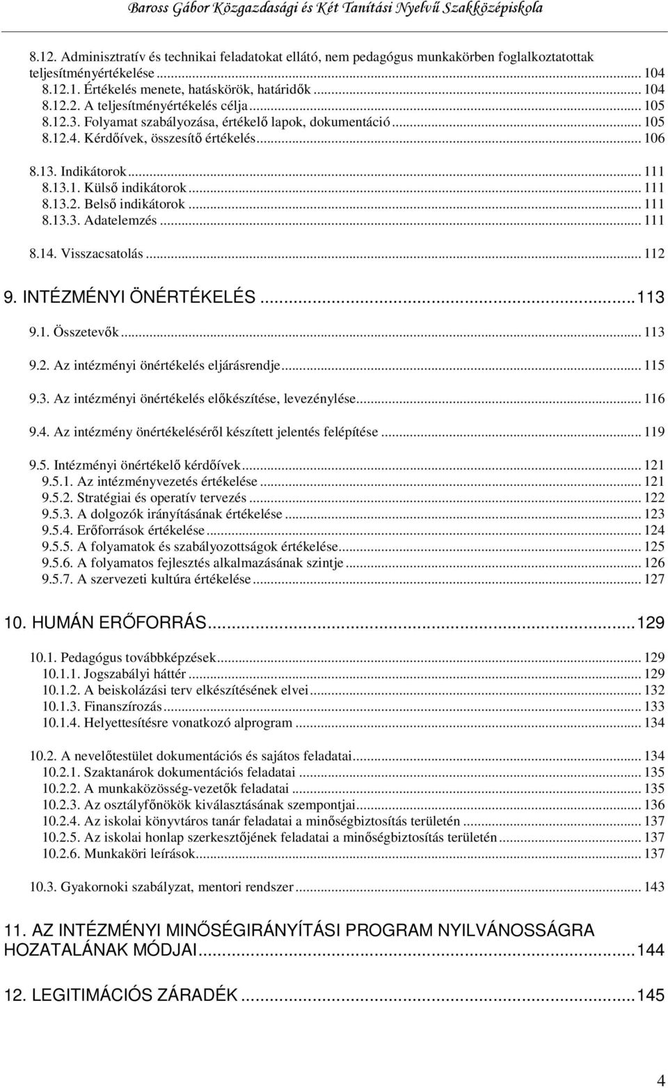 .. 111 8.13.3. Adatelemzés... 111 8.14. Visszacsatolás... 112 9. INTÉZMÉNYI ÖNÉRTÉKELÉS...113 9.1. Összetevők... 113 9.2. Az intézményi önértékelés eljárásrendje... 115 9.3. Az intézményi önértékelés előkészítése, levezénylése.