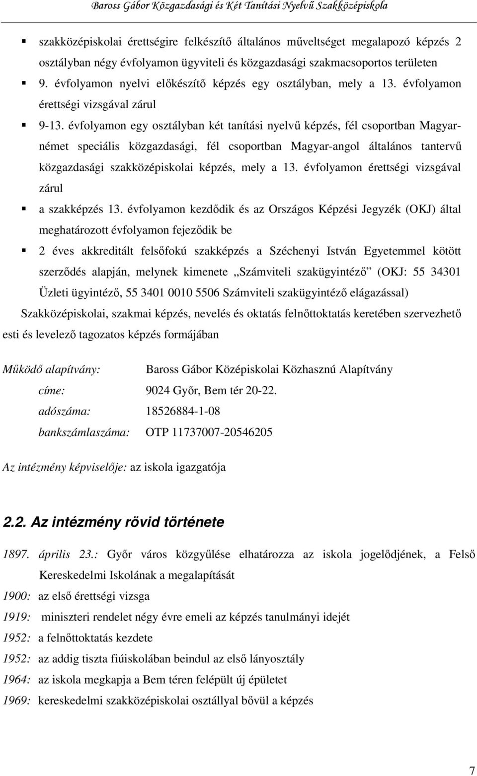 évfolyamon egy osztályban két tanítási nyelvű képzés, fél csoportban Magyarnémet speciális közgazdasági, fél csoportban Magyar-angol általános tantervű közgazdasági szakközépiskolai képzés, mely a 13.