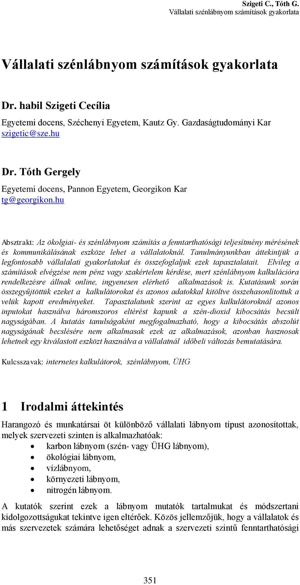 hu Absztrakt: Az ökolgiai- és szénlábnyom számítás a fenntarthatósági teljesítmény mérésének és kommunikálásának eszköze lehet a vállalatoknál.