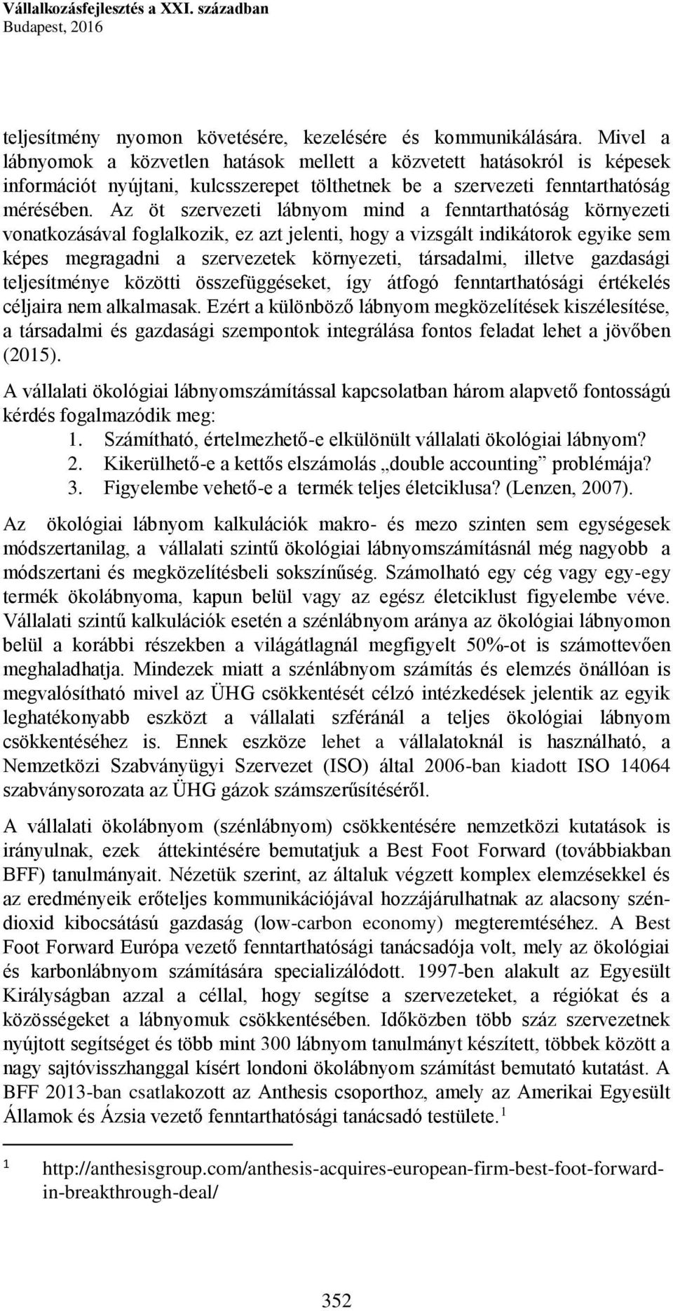 Az öt szervezeti lábnyom mind a fenntarthatóság környezeti vonatkozásával foglalkozik, ez azt jelenti, hogy a vizsgált indikátorok egyike sem képes megragadni a szervezetek környezeti, társadalmi,