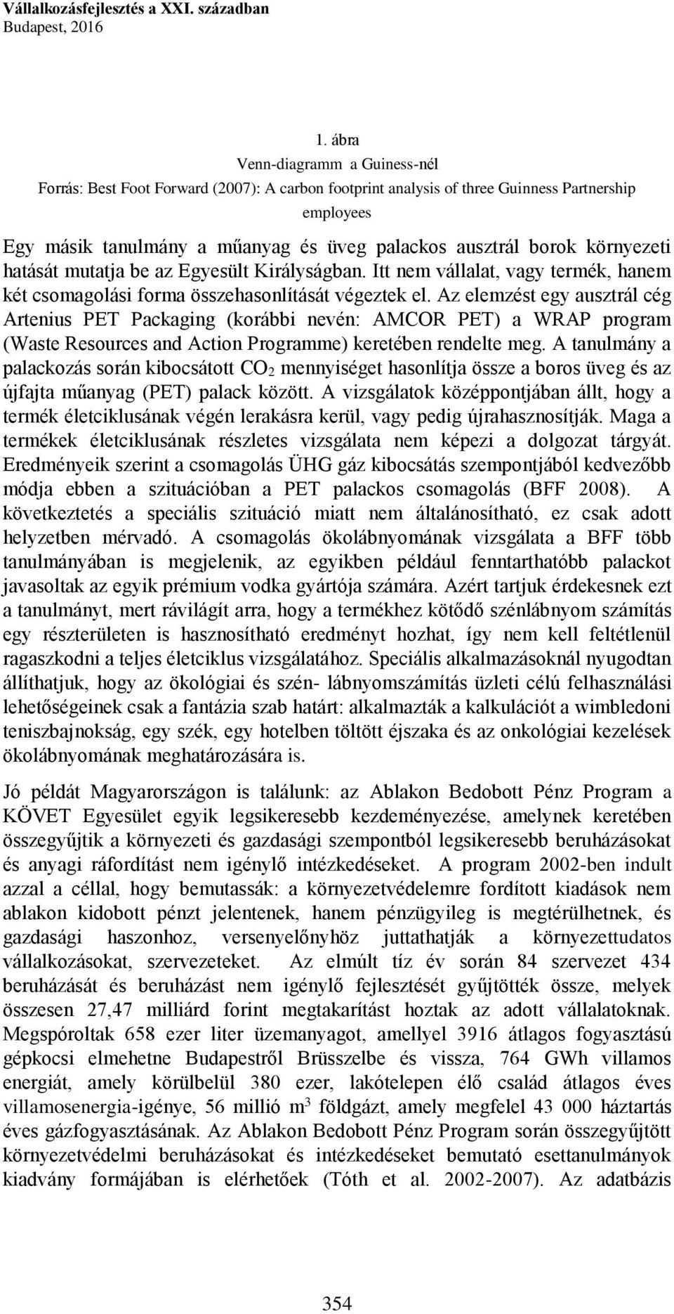 környezeti hatását mutatja be az Egyesült Királyságban. Itt nem vállalat, vagy termék, hanem két csomagolási forma összehasonlítását végeztek el.