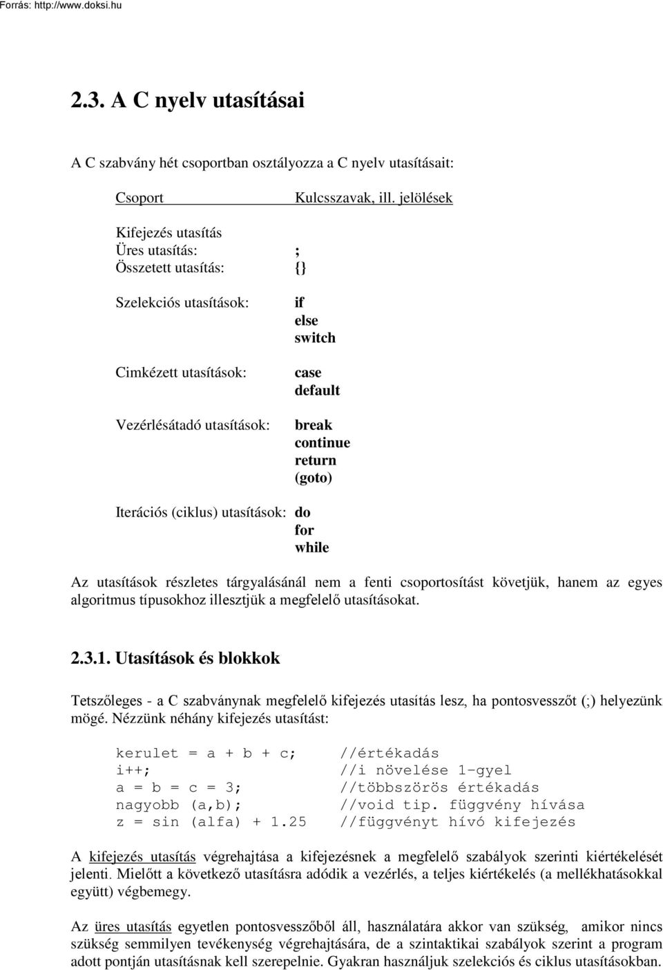 Iterációs (ciklus) utasítások: do for while Az utasítások részletes tárgyalásánál nem a fenti csoportosítást követjük, hanem az egyes algoritmus típusokhoz illesztjük a megfelelő utasításokat. 2.3.1.