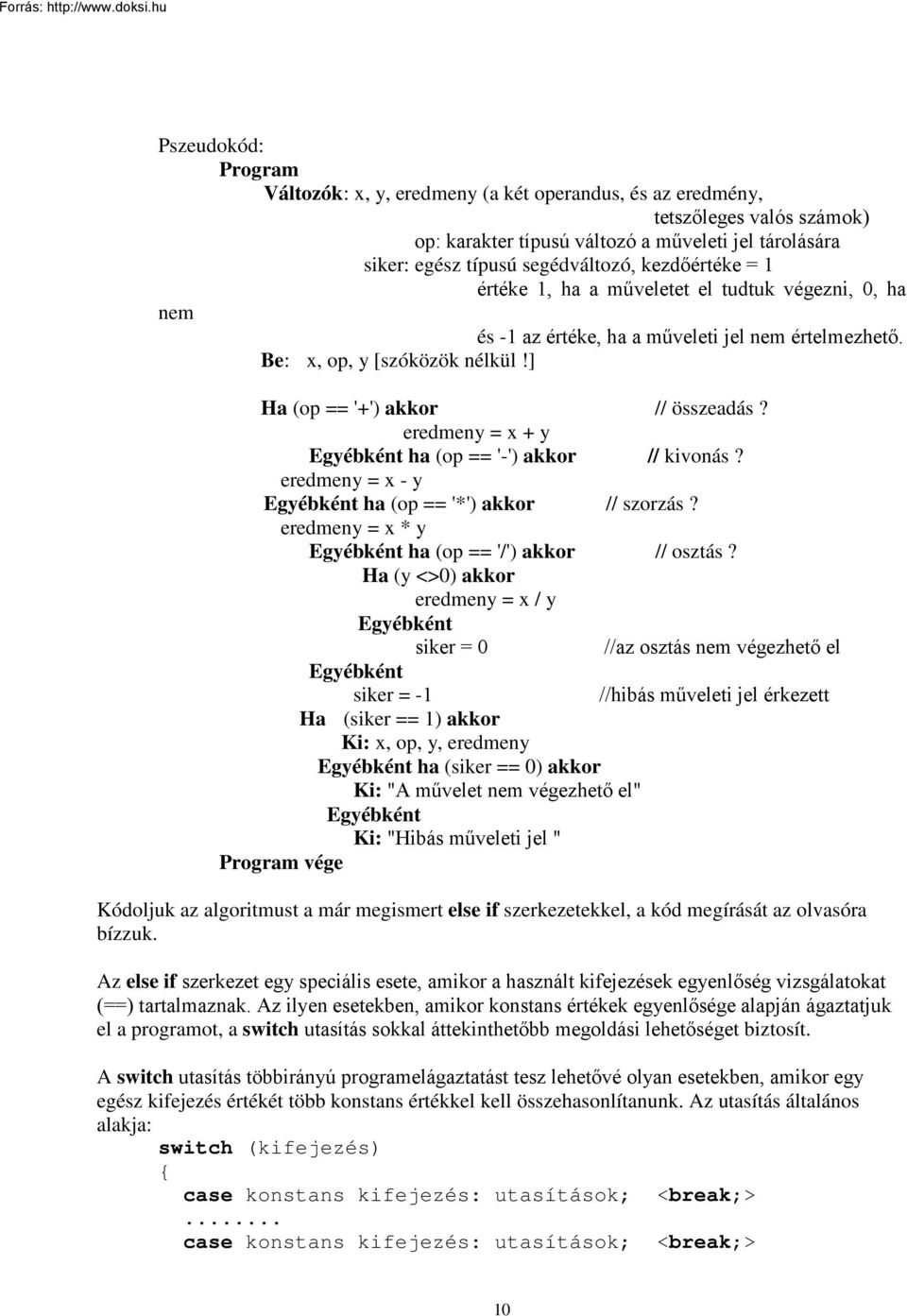 eredmeny = x + y Egyébként ha (op == '-') akkor // kivonás? eredmeny = x - y Egyébként ha (op == '*') akkor // szorzás? eredmeny = x * y Egyébként ha (op == '/') akkor // osztás?