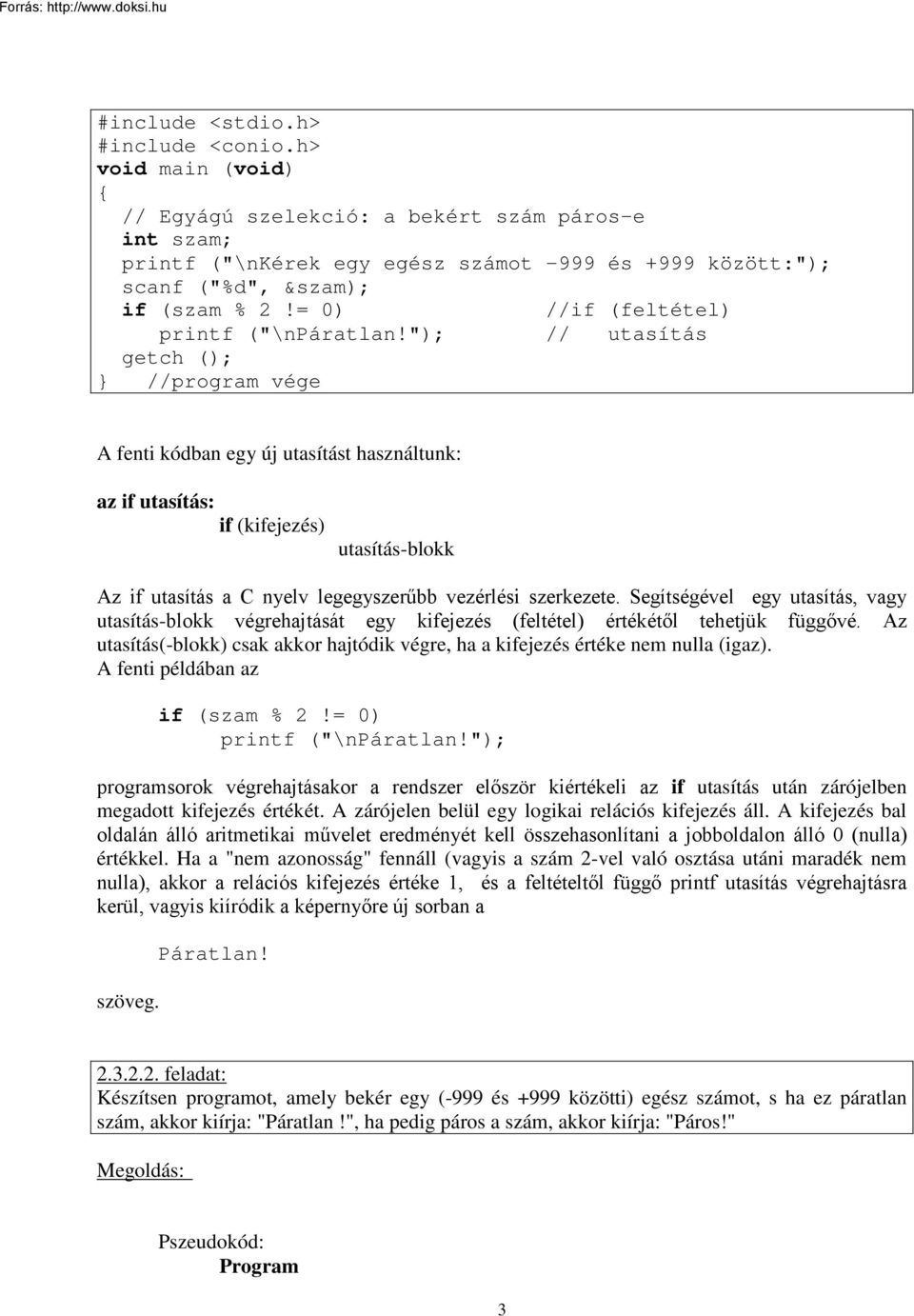 "); // utasítás getch (); } //program vége A fenti kódban egy új utasítást használtunk: az if utasítás: if (kifejezés) utasítás-blokk Az if utasítás a C nyelv legegyszerűbb vezérlési szerkezete.