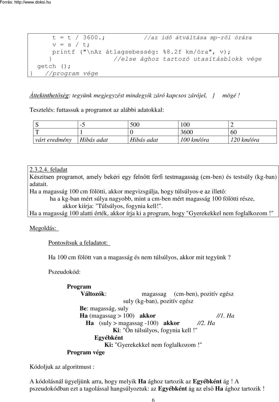 Tesztelés: futtassuk a programot az alábbi adatokkal: S -5 500 100 2 T 1 0 3600 60 várt eredmény Hibás adat Hibás adat 100 km/óra 120 km/óra 2.3.2.4.