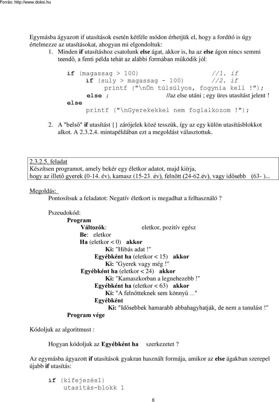 if printf ("\nön túlsúlyos, fogynia kell!"); else ; //az else utáni ; egy üres utasítást jelent! else printf ("\ngyerekekkel nem foglalkozom!"); 2.