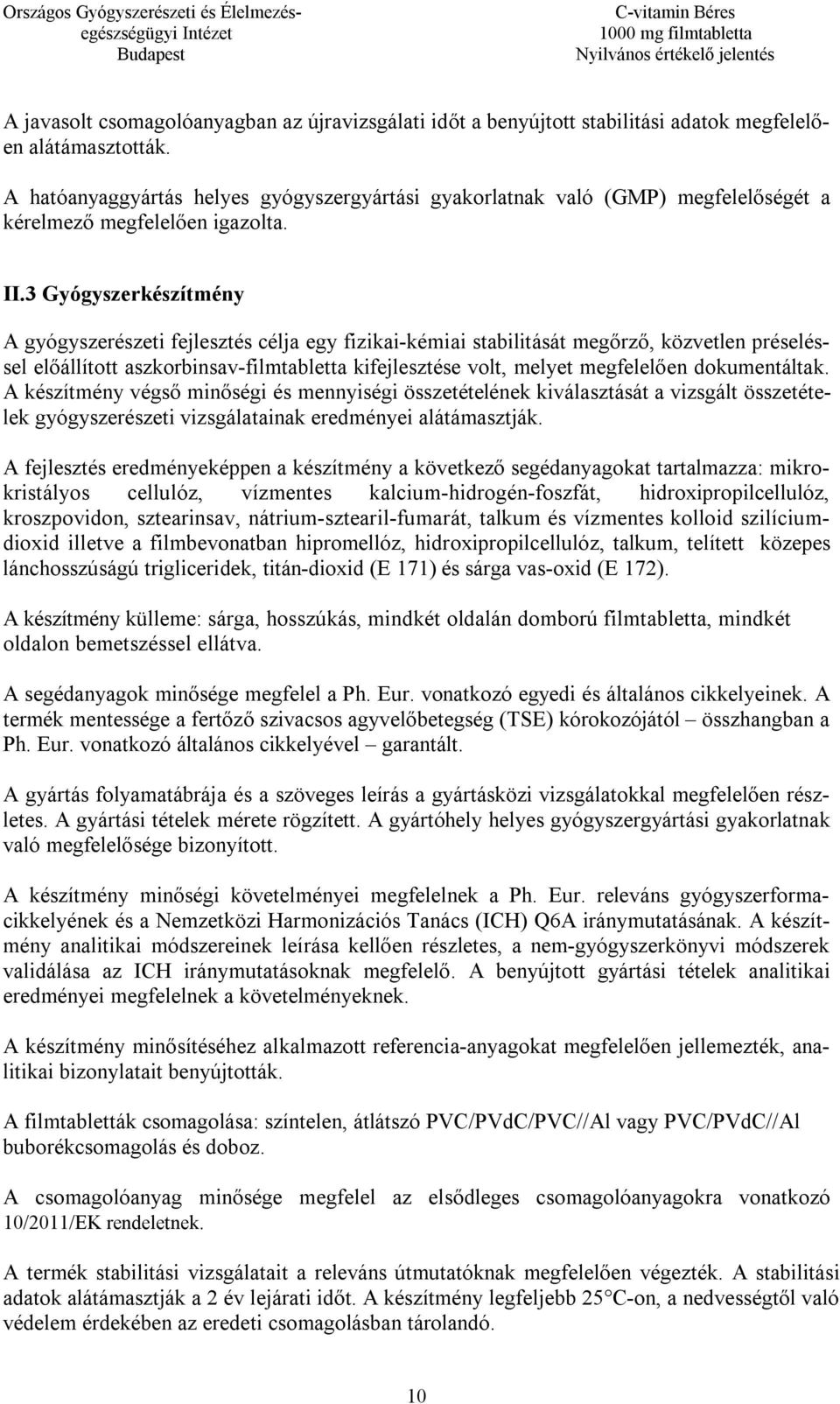 3 Gyógyszerkészítmény A gyógyszerészeti fejlesztés célja egy fizikai-kémiai stabilitását megőrző, közvetlen préseléssel előállított aszkorbinsav-filmtabletta kifejlesztése volt, melyet megfelelően