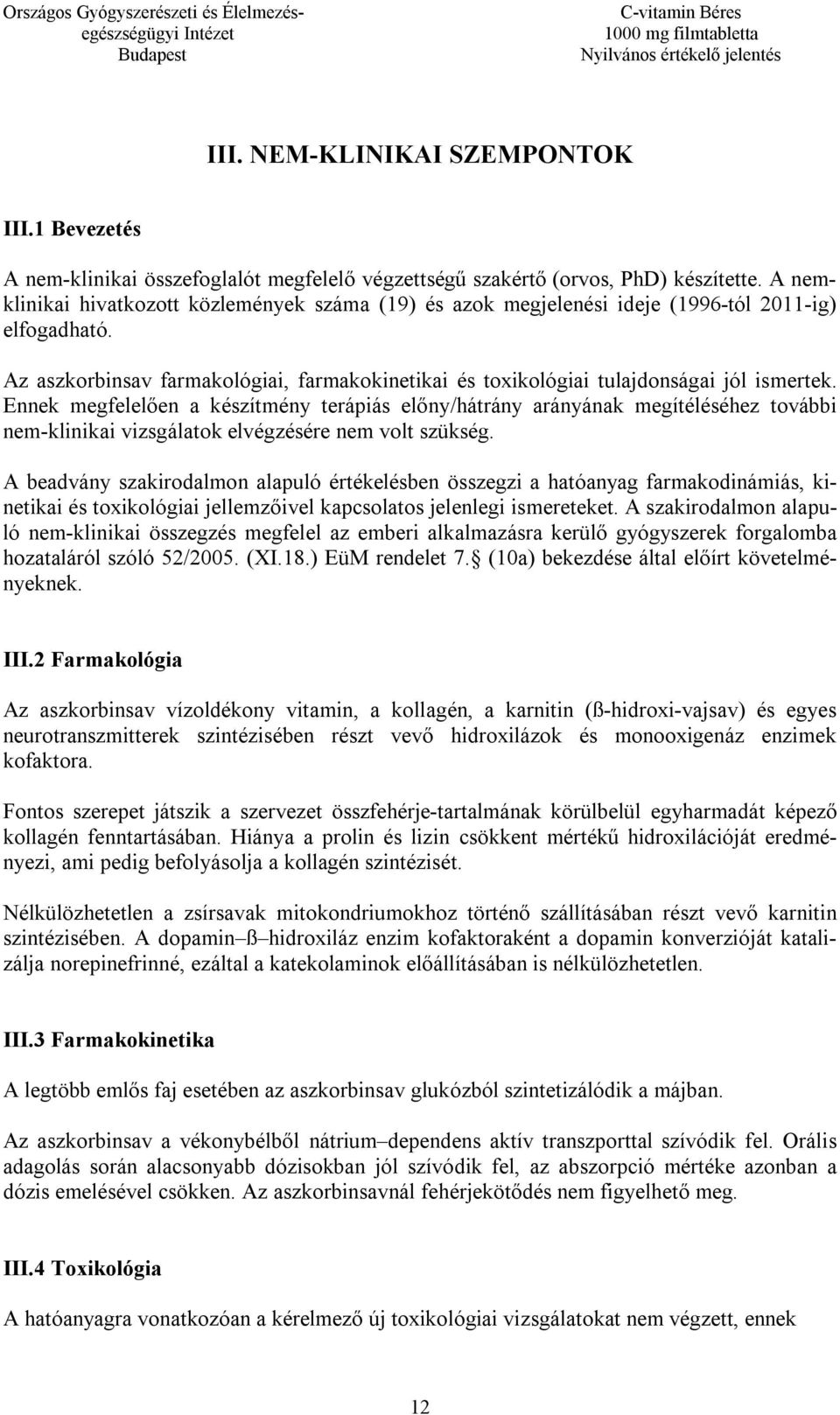 Ennek megfelelően a készítmény terápiás előny/hátrány arányának megítéléséhez további nem-klinikai vizsgálatok elvégzésére nem volt szükség.