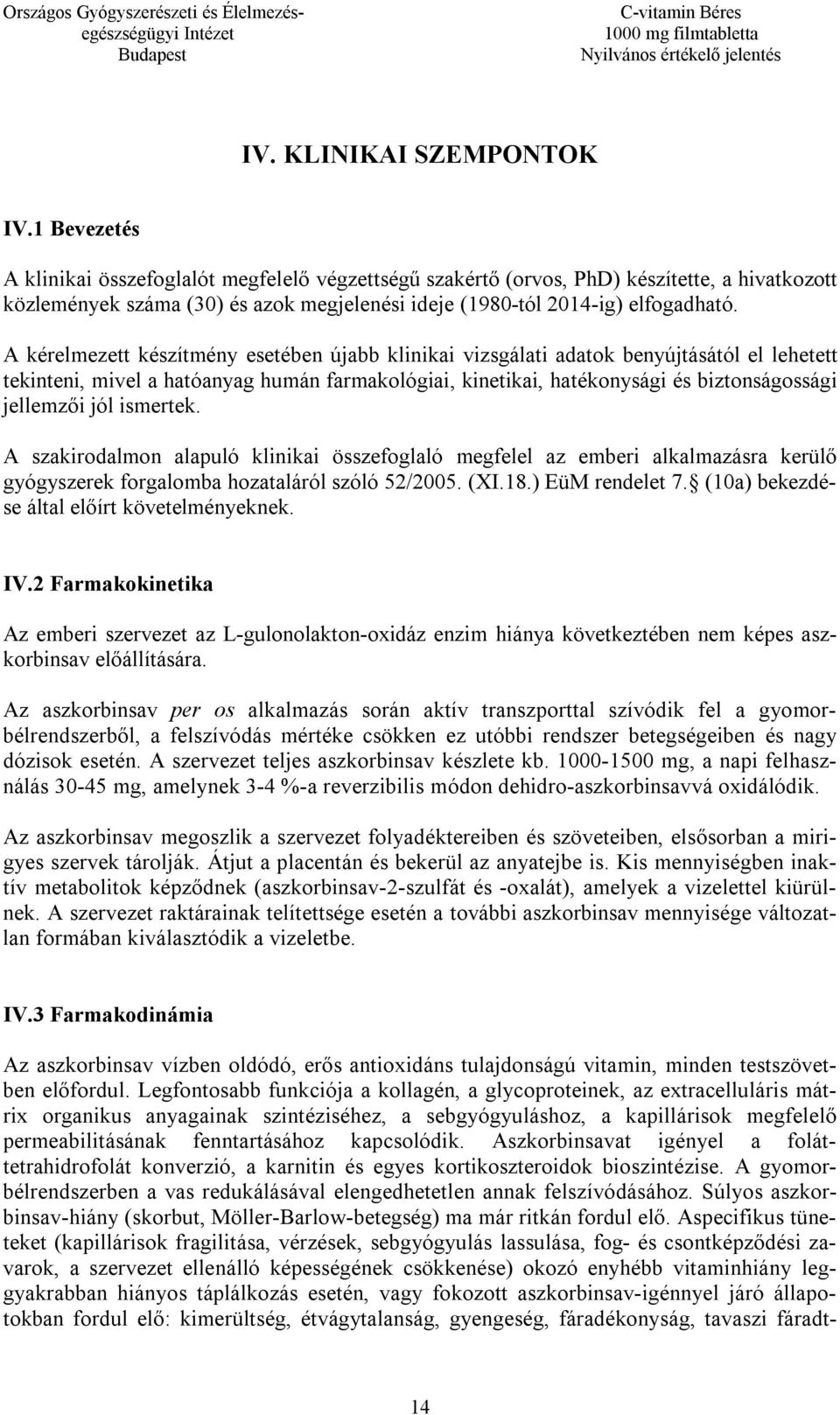 A kérelmezett készítmény esetében újabb klinikai vizsgálati adatok benyújtásától el lehetett tekinteni, mivel a hatóanyag humán farmakológiai, kinetikai, hatékonysági és biztonságossági jellemzői jól