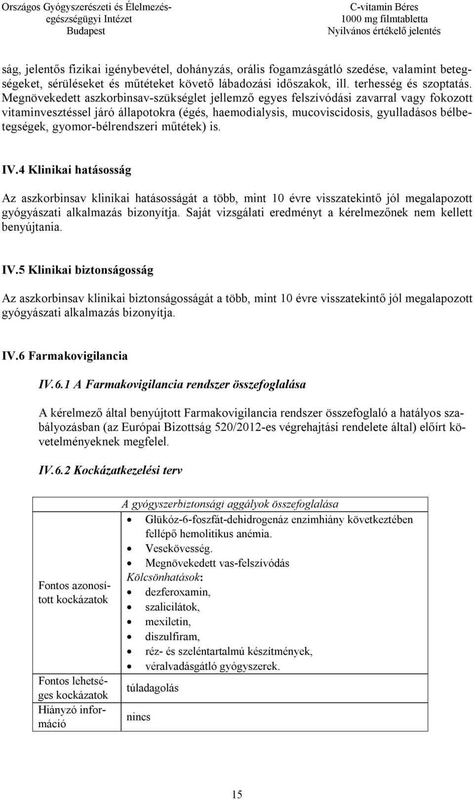 gyomor-bélrendszeri műtétek) is. IV.4 Klinikai hatásosság Az aszkorbinsav klinikai hatásosságát a több, mint 10 évre visszatekintő jól megalapozott gyógyászati alkalmazás bizonyítja.