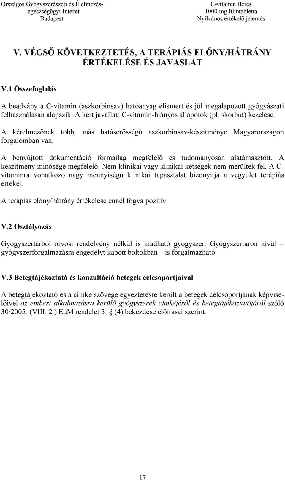 A kérelmezőnek több, más hatáserősségű aszkorbinsav-készítménye Magyarországon forgalomban van. A benyújtott dokumentáció formailag megfelelő és tudományosan alátámasztott.