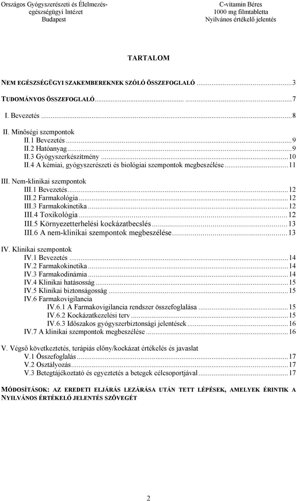 .. 12 III.5 Környezetterhelési kockázatbecslés... 13 III.6 A nem-klinikai szempontok megbeszélése... 13 IV. Klinikai szempontok IV.1 Bevezetés... 14 IV.2 Farmakokinetika... 14 IV.3 Farmakodinámia.