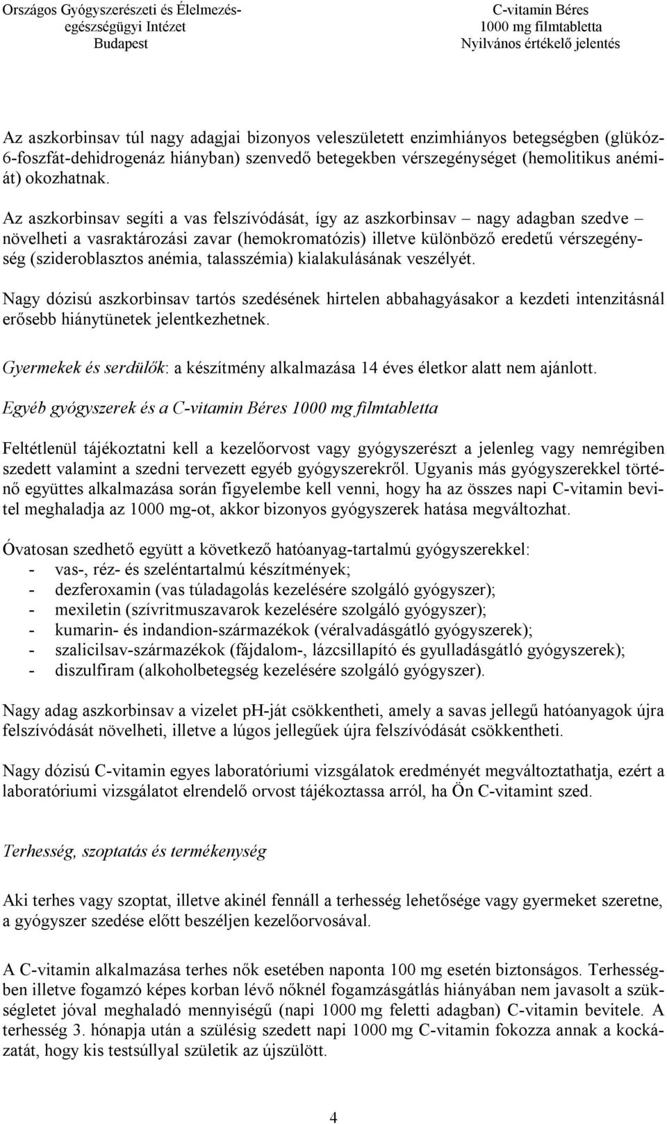 talasszémia) kialakulásának veszélyét. Nagy dózisú aszkorbinsav tartós szedésének hirtelen abbahagyásakor a kezdeti intenzitásnál erősebb hiánytünetek jelentkezhetnek.