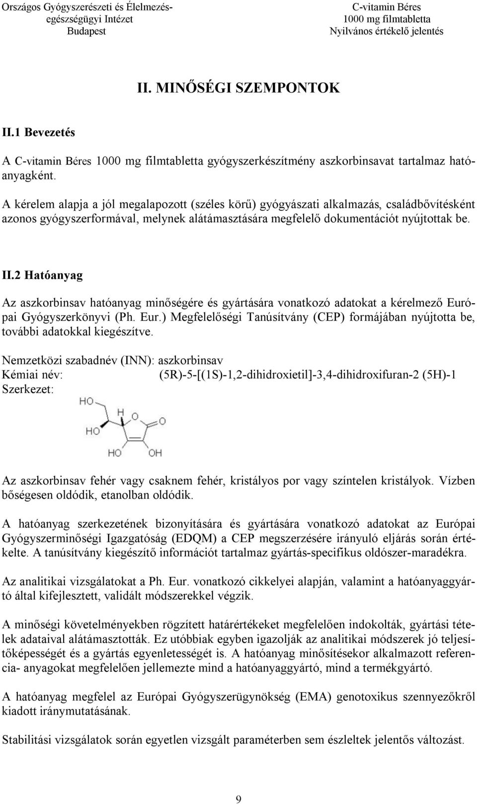 2 Hatóanyag Az aszkorbinsav hatóanyag minőségére és gyártására vonatkozó adatokat a kérelmező Európai Gyógyszerkönyvi (Ph. Eur.) Megfelelőségi Tanúsítvány (CEP) formájában nyújtotta be, további adatokkal kiegészítve.