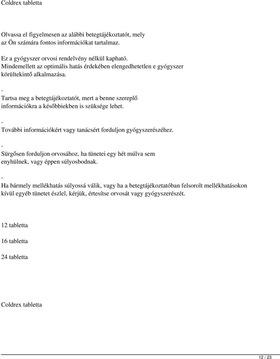 - Tartsa meg a betegtájékoztatót, mert a benne szereplő információkra a későbbiekben is szüksége lehet. - További információkért vagy tanácsért forduljon gyógyszerészéhez.