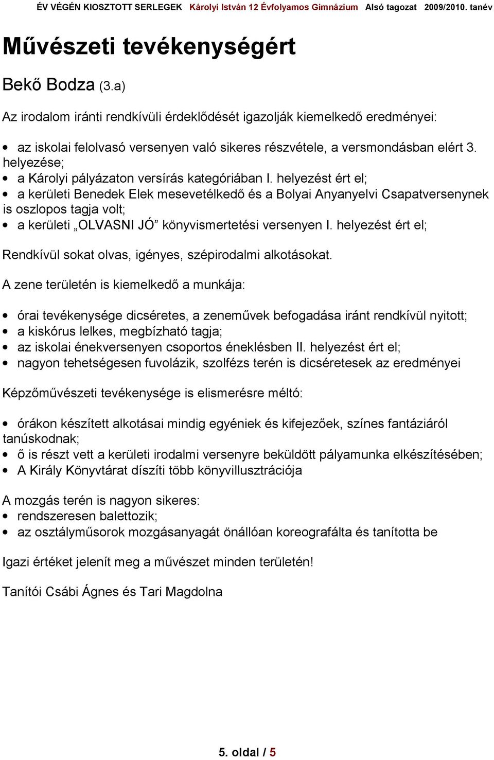 helyezést ért el; a kerületi Benedek Elek mesevetélkedő és a Bolyai Anyanyelvi Csapatversenynek is oszlopos tagja volt; a kerületi OLVASNI JÓ könyvismertetési versenyen I.