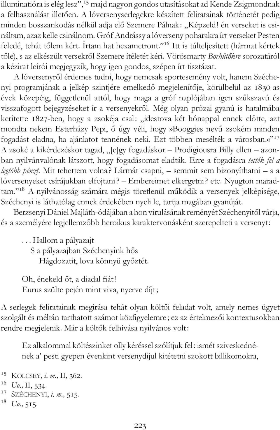 Gróf Andrássy a lóverseny poharakra írt verseket Pesten feledé, tehát tőlem kért. Írtam hat hexametront. 16 Itt is túlteljesített (hármat kértek tőle), s az elkészült versekről Szemere ítéletét kéri.