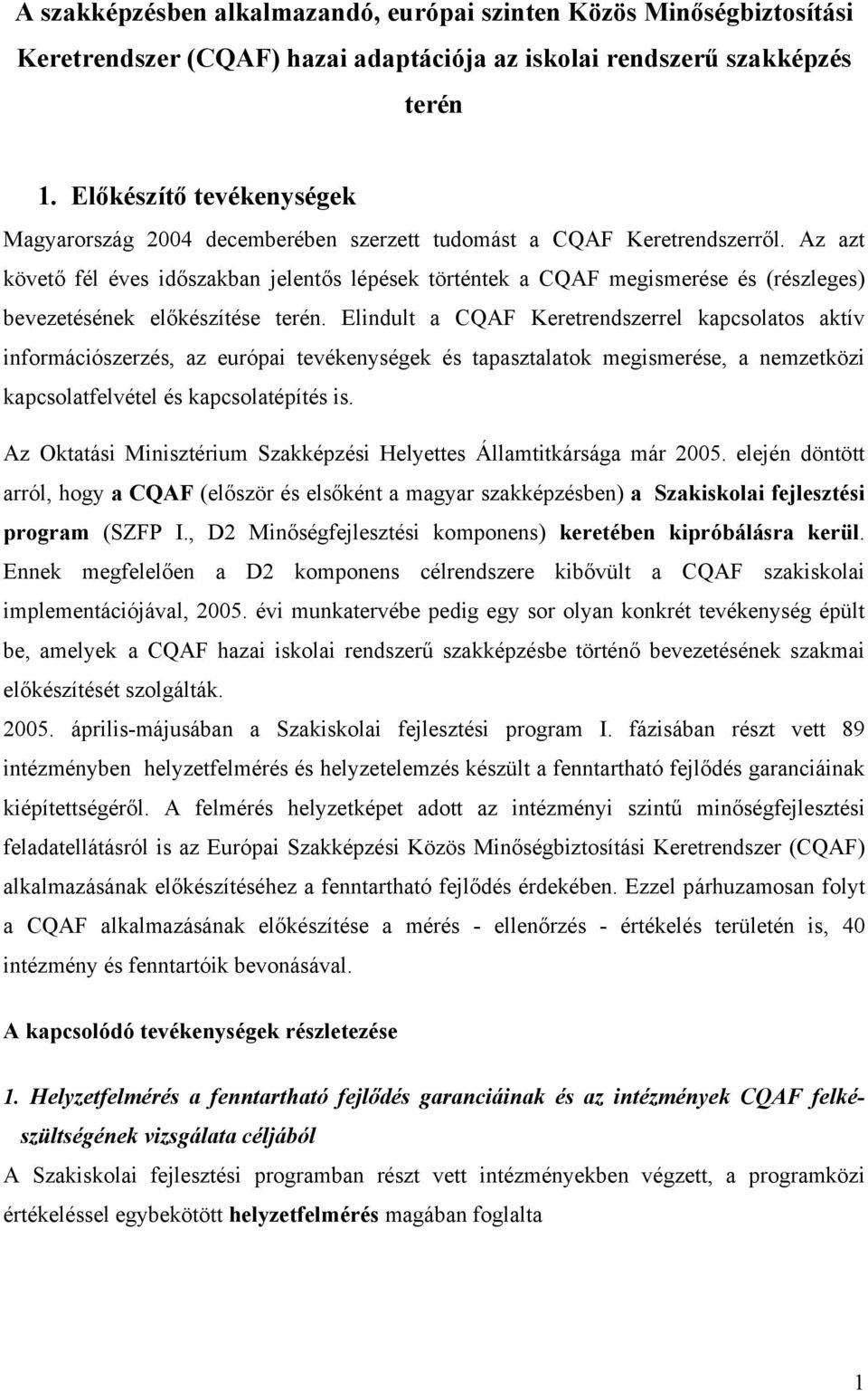 Az azt követő fél éves időszakban jelentős lépések történtek a CQAF megismerése és (részleges) bevezetésének előkészítése terén.