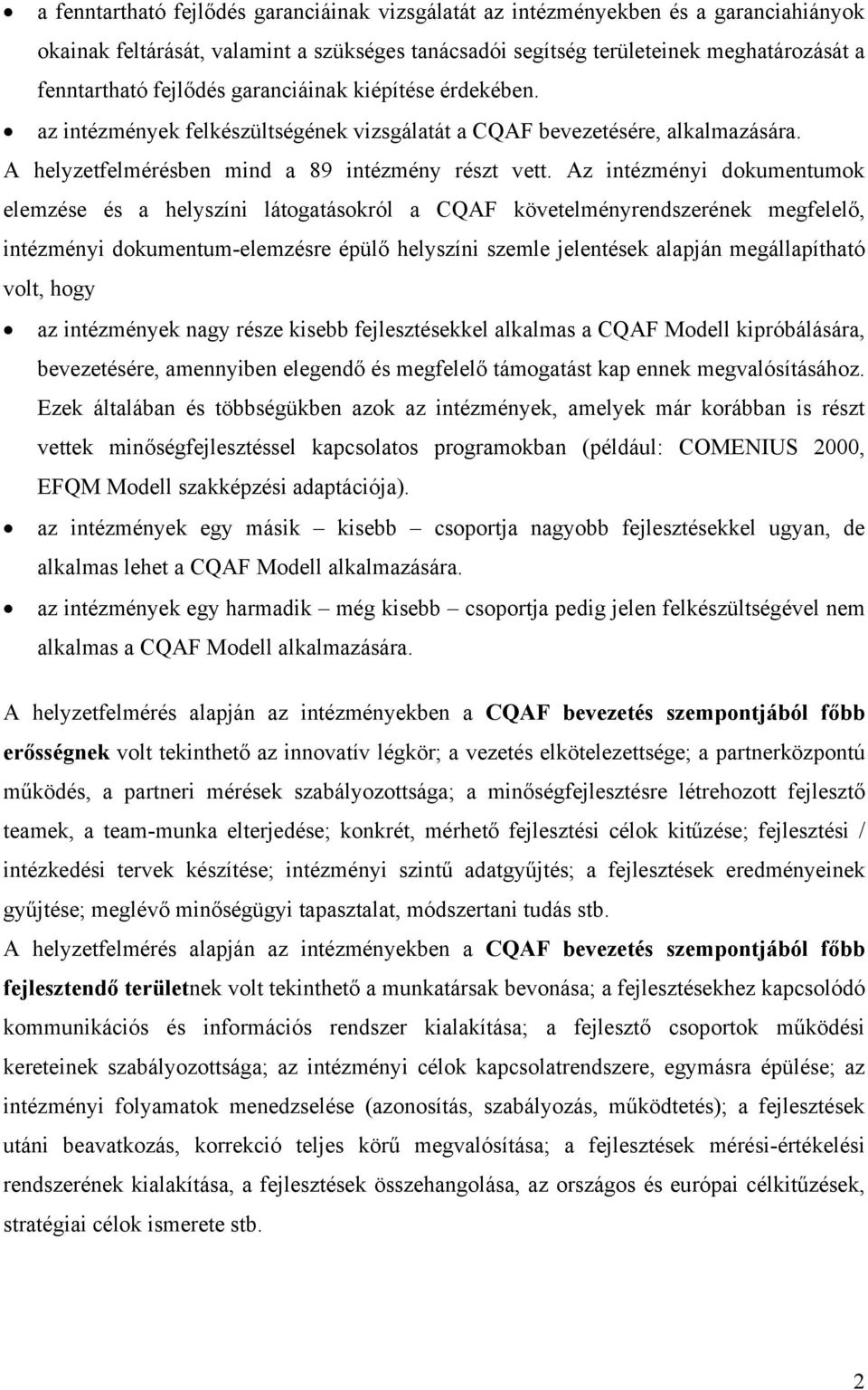 Az intézményi dokumentumok elemzése és a helyszíni látogatásokról a CQAF követelményrendszerének megfelelő, intézményi dokumentum-elemzésre épülő helyszíni szemle jelentések alapján megállapítható