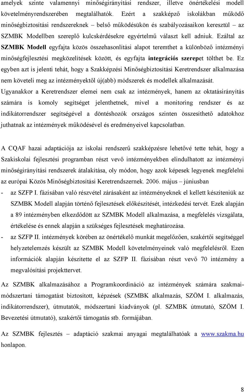 Ezáltal az SZMBK Modell egyfajta közös összehasonlítási alapot teremthet a különböző intézményi minőségfejlesztési megközelítések között, és egyfajta integrációs szerepet tölthet be.