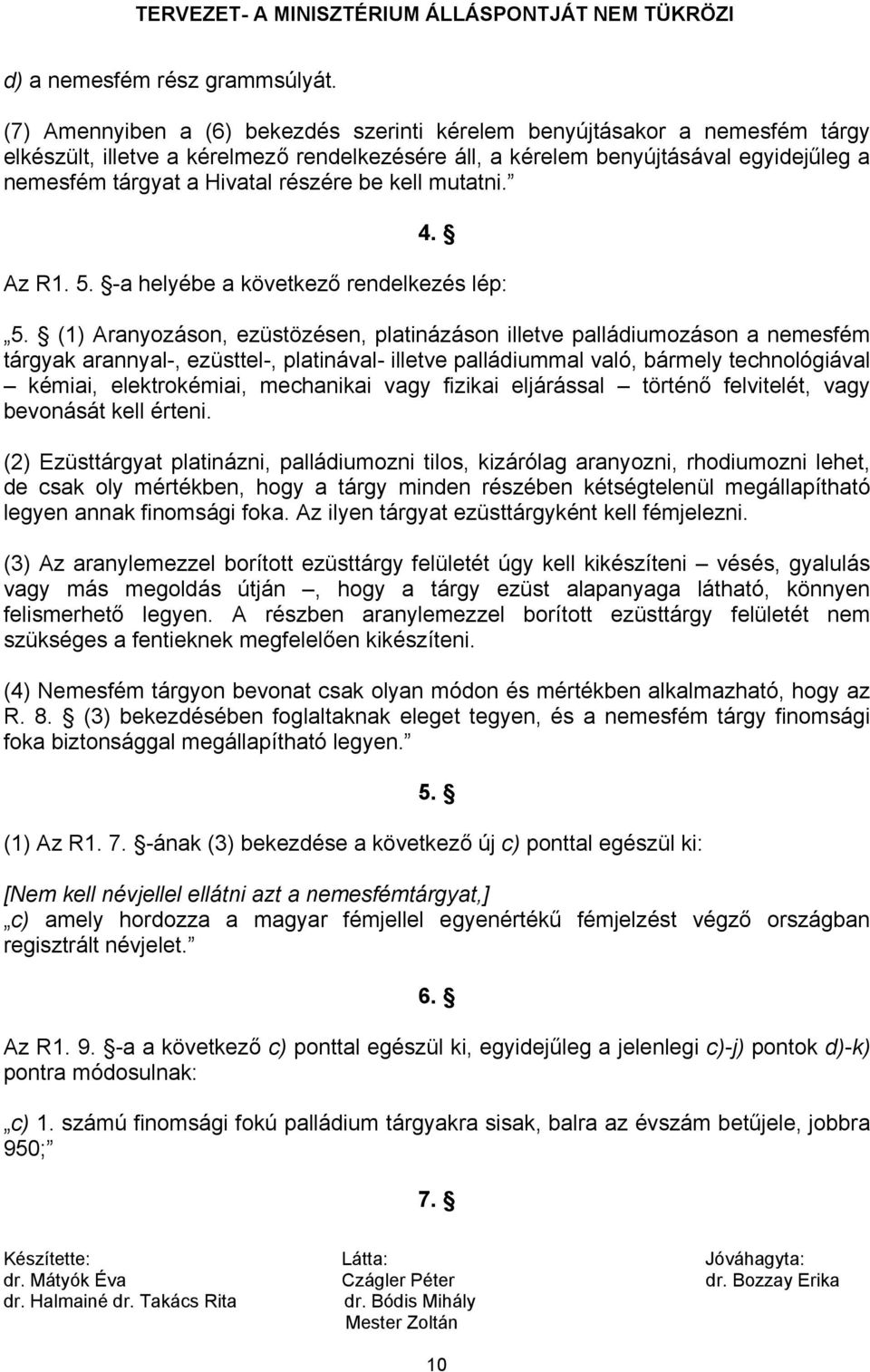 részére be kell mutatni. 4. Az R1. 5. -a helyébe a következő rendelkezés lép: 5.