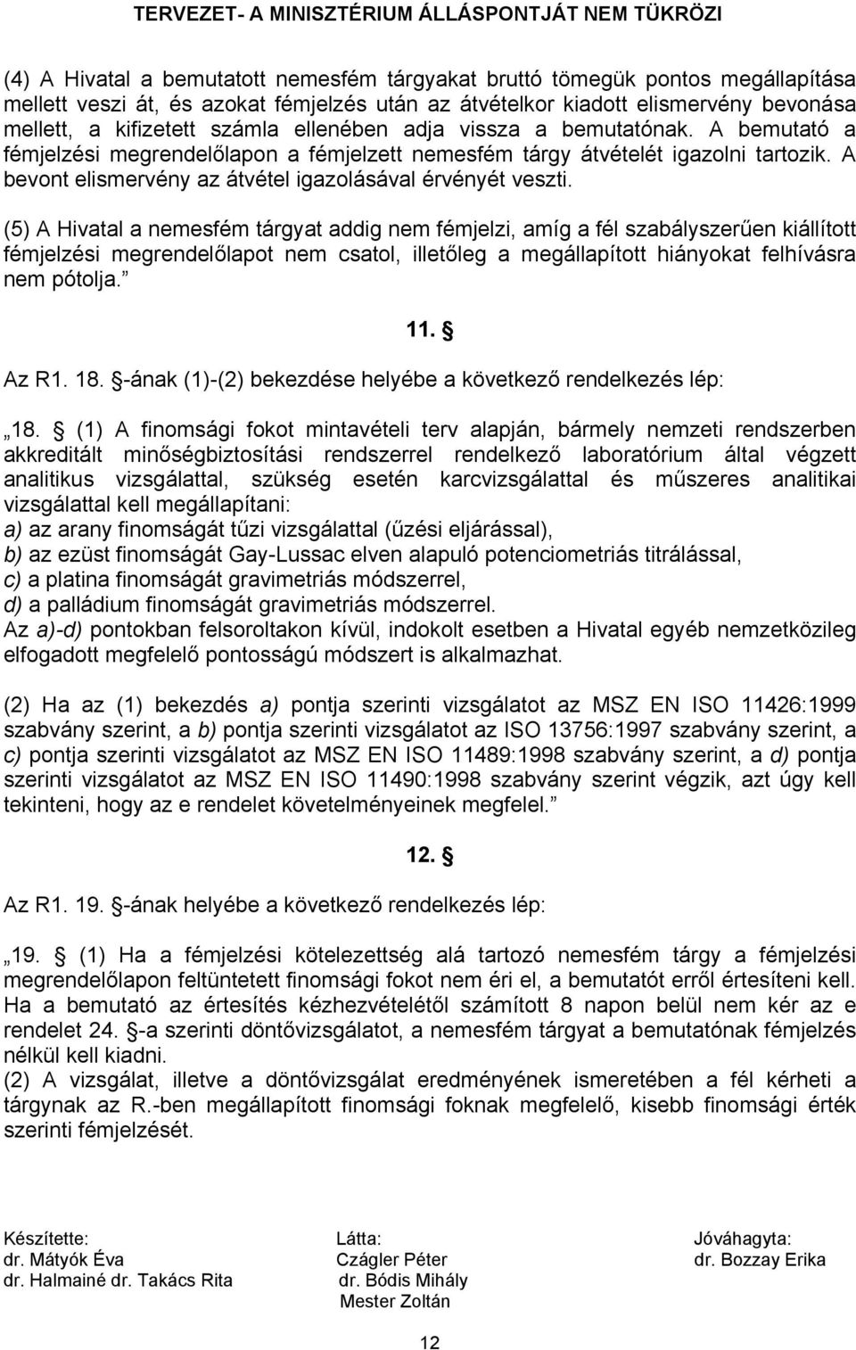 (5) A Hivatal a nemesfém tárgyat addig nem fémjelzi, amíg a fél szabályszerűen kiállított fémjelzési megrendelőlapot nem csatol, illetőleg a megállapított hiányokat felhívásra nem pótolja. 11. Az R1.