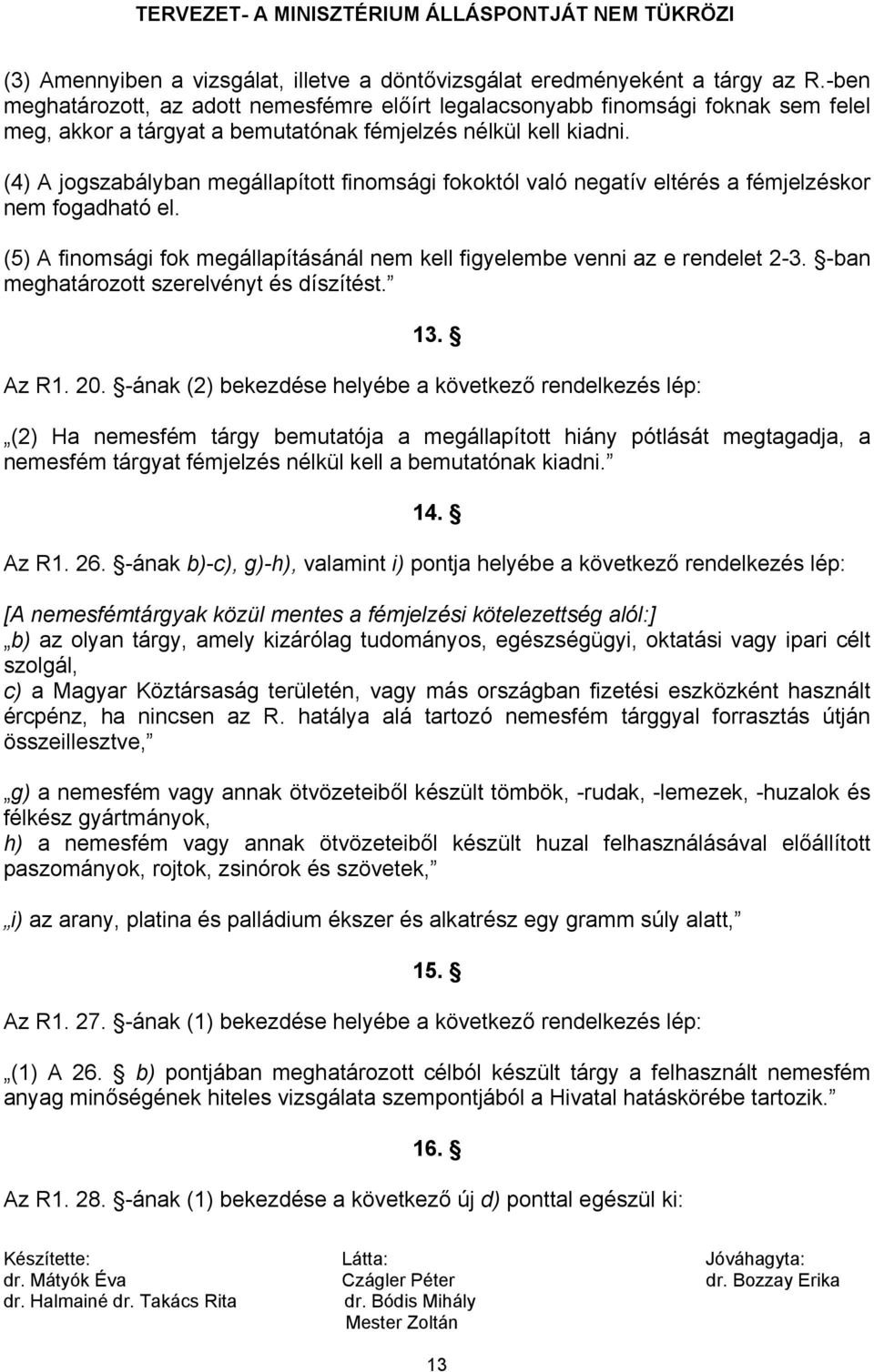 (4) A jogszabályban megállapított finomsági fokoktól való negatív eltérés a fémjelzéskor nem fogadható el. (5) A finomsági fok megállapításánál nem kell figyelembe venni az e rendelet 2-3.