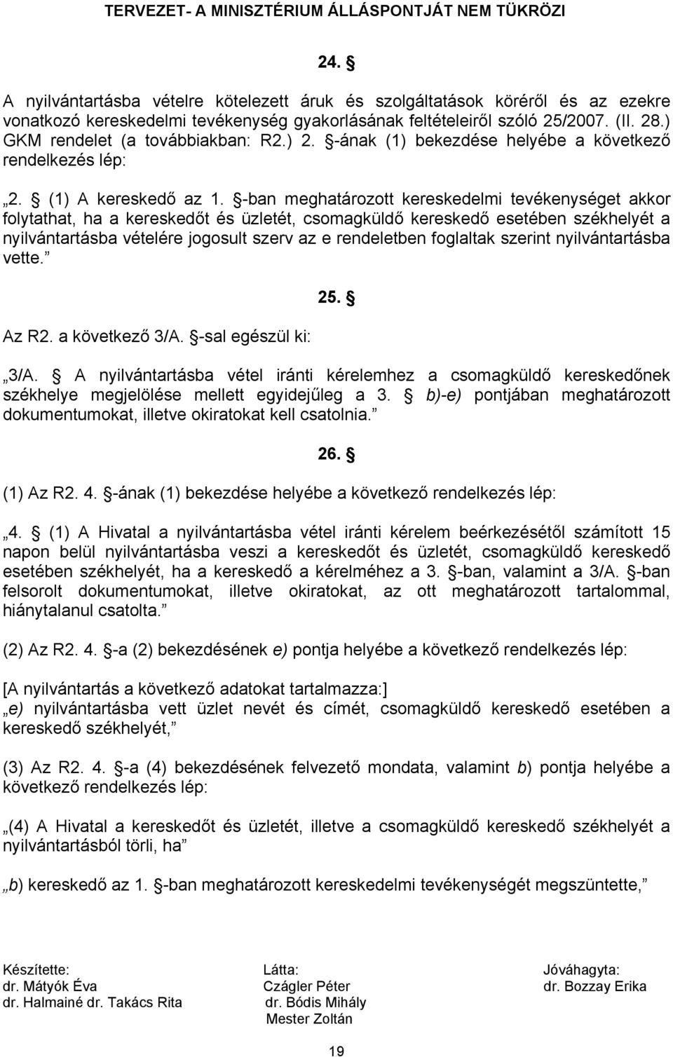 -ban meghatározott kereskedelmi tevékenységet akkor folytathat, ha a kereskedőt és üzletét, csomagküldő kereskedő esetében székhelyét a nyilvántartásba vételére jogosult szerv az e rendeletben